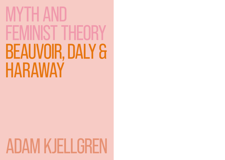 Myth and feminist theory: Beauvoir, Daly & Haraway.