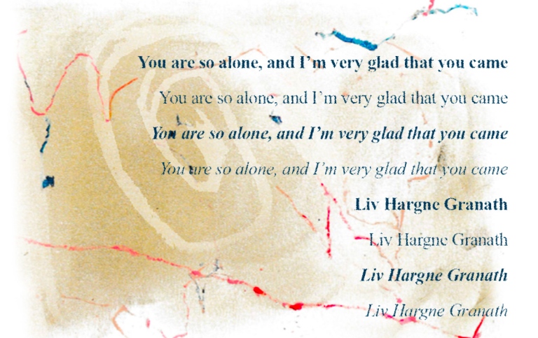 CuratYou are so alone, and I’m very glad that you came. Liv Hargne Granath.
